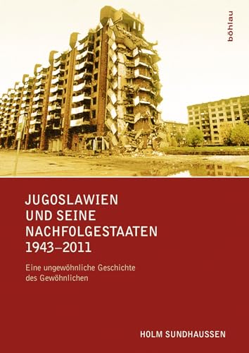 Jugoslawien und seine Nachfolgestaaten 1943-2011: Eine ungewöhnliche Geschichte des Gewöhnlichen von Boehlau Verlag